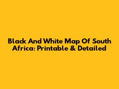 Black And White Map Of South Africa:  Printable & Detailed
