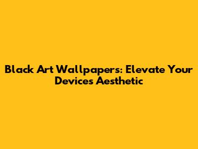 Black Art Wallpapers: Elevate Your Device's Aesthetic