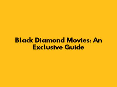 Black Diamond Movies: An Exclusive Guide