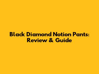 Black Diamond Notion Pants: Review & Guide