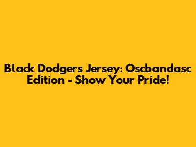 Black Dodgers Jersey: Oscbandasc Edition - Show Your Pride!