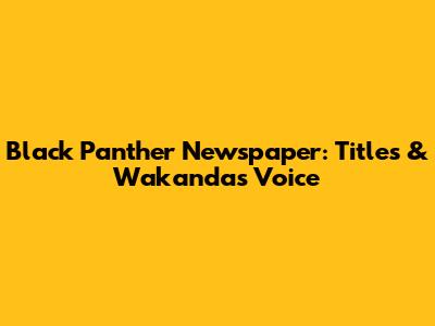Black Panther Newspaper: Titles & Wakanda's Voice