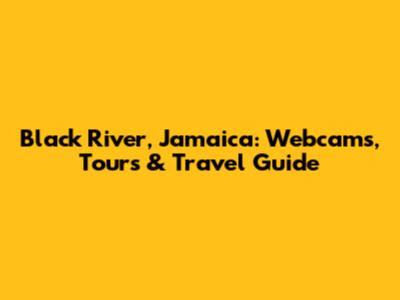 Black River, Jamaica: Webcams, Tours & Travel Guide