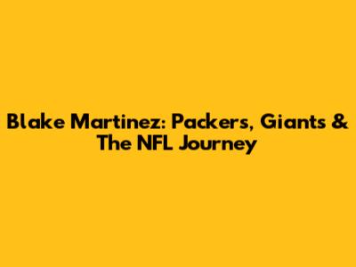 Blake Martinez: Packers, Giants & The NFL Journey