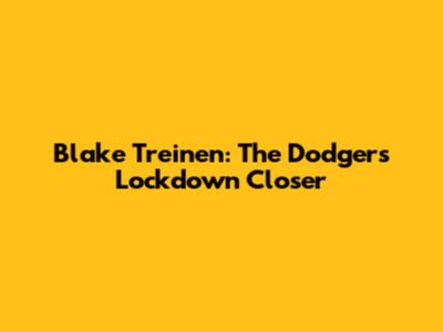 Blake Treinen: The Dodgers' Lockdown Closer