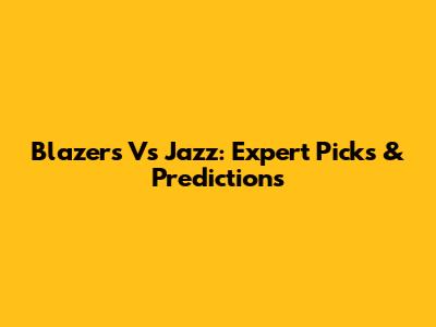 Blazers Vs Jazz: Expert Picks & Predictions