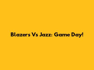 Blazers Vs Jazz: Game Day!