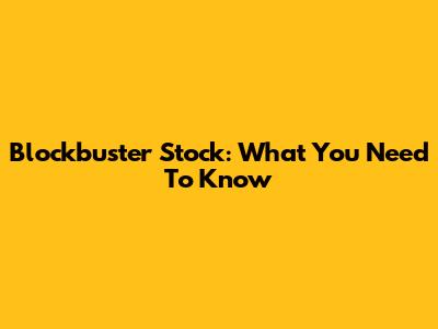 Blockbuster Stock: What You Need To Know