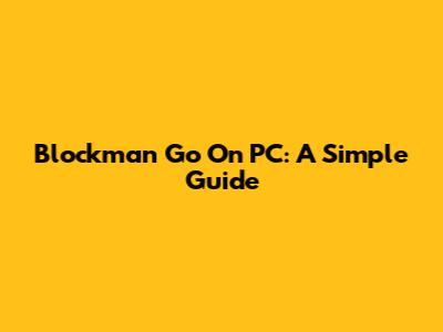 Blockman Go On PC: A Simple Guide