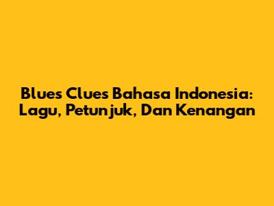 Blue's Clues Bahasa Indonesia: Lagu, Petunjuk, Dan Kenangan