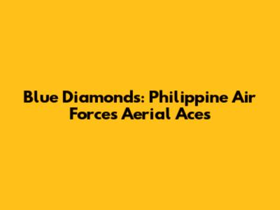 Blue Diamonds: Philippine Air Force's Aerial Aces