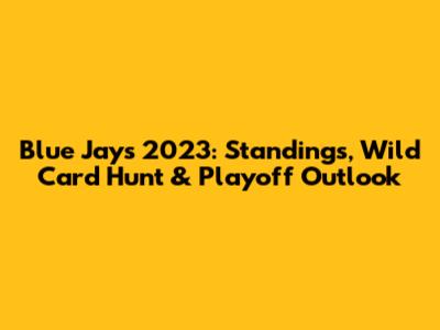 Blue Jays 2023: Standings, Wild Card Hunt & Playoff Outlook