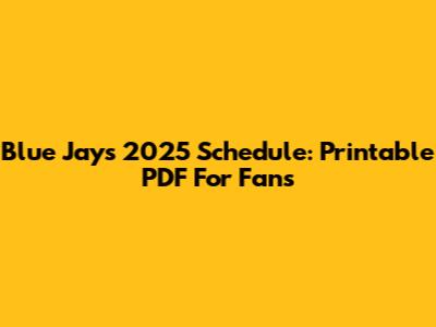 Blue Jays 2025 Schedule: Printable PDF For Fans