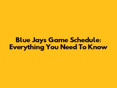 Blue Jays Game Schedule: Everything You Need To Know