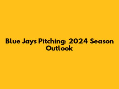 Blue Jays Pitching: 2024 Season Outlook