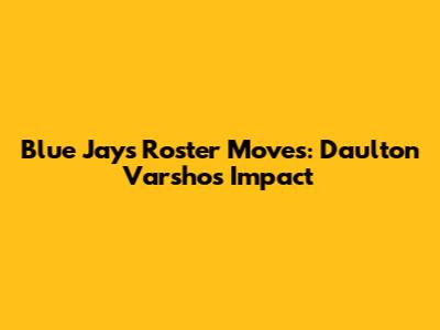 Blue Jays Roster Moves: Daulton Varsho's Impact