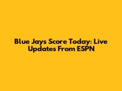 Blue Jays Score Today: Live Updates From ESPN