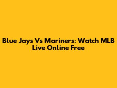 Blue Jays Vs Mariners: Watch MLB Live Online Free