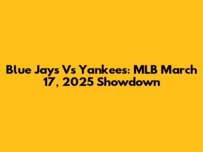Blue Jays Vs Yankees: MLB March 17, 2025 Showdown