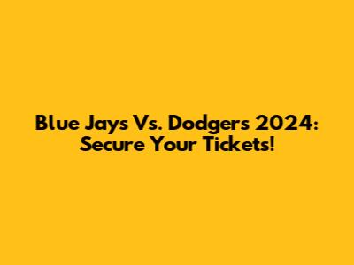 Blue Jays Vs. Dodgers 2024: Secure Your Tickets!