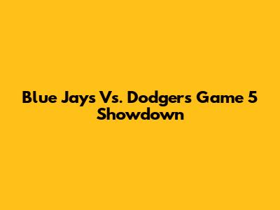 Blue Jays Vs. Dodgers Game 5 Showdown
