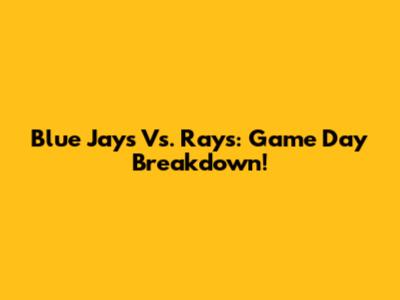 Blue Jays Vs. Rays: Game Day Breakdown!
