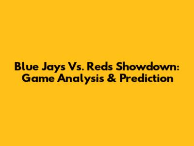 Blue Jays Vs. Reds Showdown: Game Analysis & Prediction