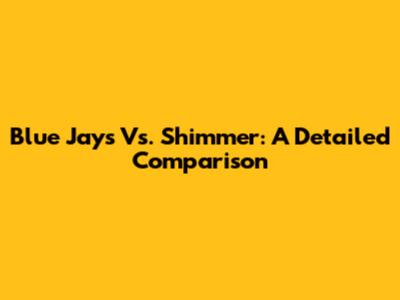 Blue Jays Vs. Shimmer: A Detailed Comparison