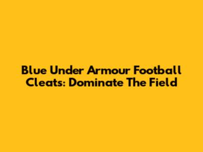 Blue Under Armour Football Cleats: Dominate The Field