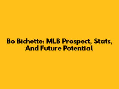 Bo Bichette: MLB Prospect, Stats, And Future Potential
