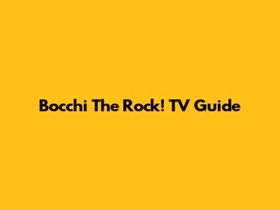 Bocchi The Rock! TV Guide
