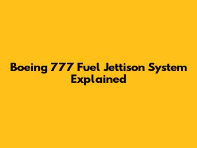 Boeing 777 Fuel Jettison System Explained