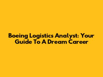 Boeing Logistics Analyst: Your Guide To A Dream Career