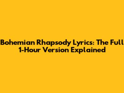 Bohemian Rhapsody Lyrics: The Full 1-Hour Version Explained
