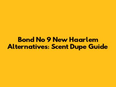 Bond No 9 New Haarlem Alternatives: Scent Dupe Guide