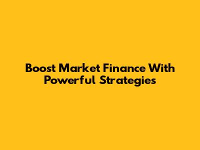 Boost Market Finance With Powerful Strategies