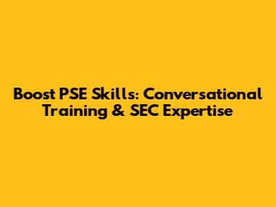 Boost PSE Skills: Conversational Training & SEC Expertise