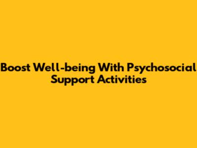 Boost Well-being With Psychosocial Support Activities