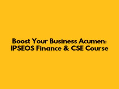 Boost Your Business Acumen: IPSEOS Finance & CSE Course