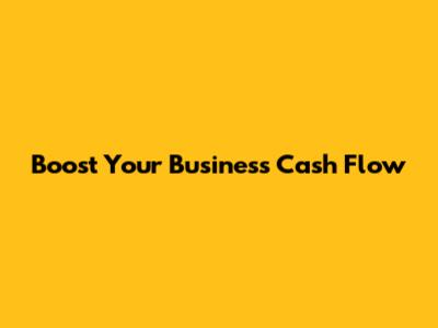 Boost Your Business Cash Flow