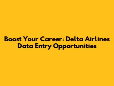 Boost Your Career: Delta Airlines Data Entry Opportunities