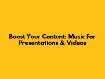 Boost Your Content: Music For Presentations & Videos