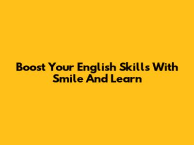 Boost Your English Skills With Smile And Learn