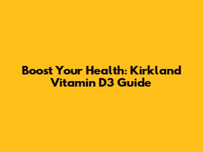 Boost Your Health: Kirkland Vitamin D3 Guide
