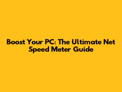 Boost Your PC: The Ultimate Net Speed Meter Guide