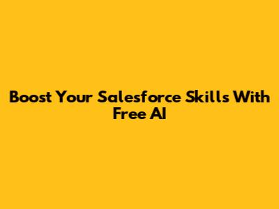 Boost Your Salesforce Skills With Free AI