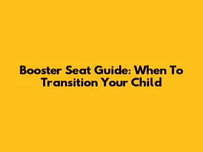 Booster Seat Guide: When To Transition Your Child
