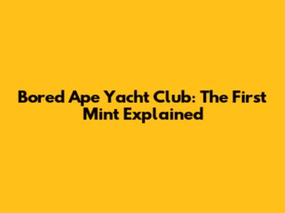 Bored Ape Yacht Club: The First Mint Explained