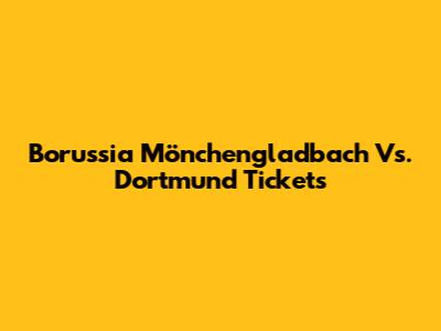 Borussia Mönchengladbach Vs. Dortmund Tickets