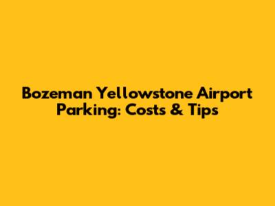 Bozeman Yellowstone Airport Parking: Costs & Tips